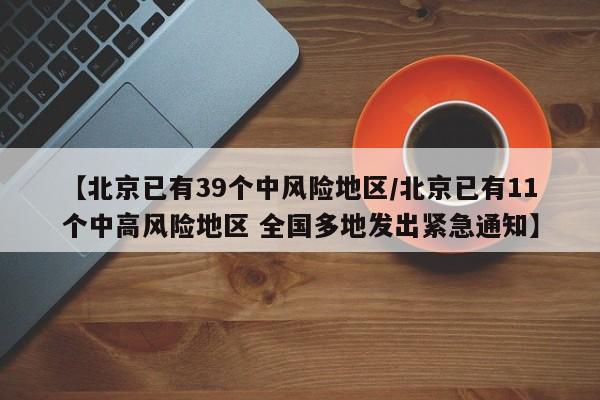 【北京已有39个中风险地区/北京已有11个中高风险地区 全国多地发出紧急通知】