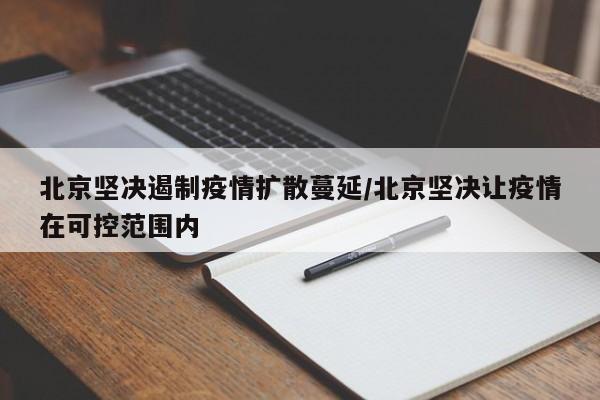 北京坚决遏制疫情扩散蔓延/北京坚决让疫情在可控范围内