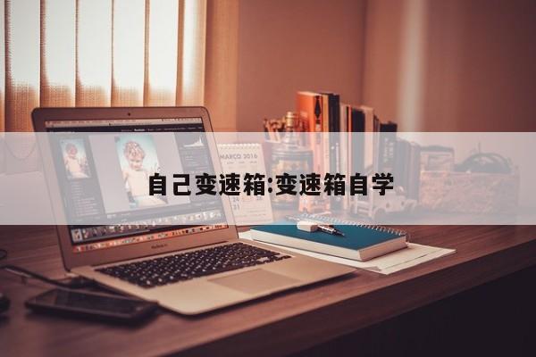 自己变速箱:变速箱自学