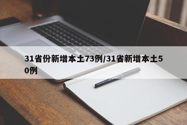31省份新增本土73例/31省新增本土50例