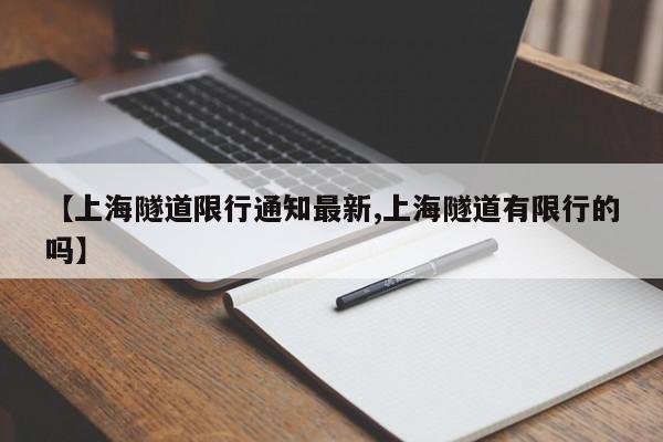 【上海隧道限行通知最新,上海隧道有限行的吗】
