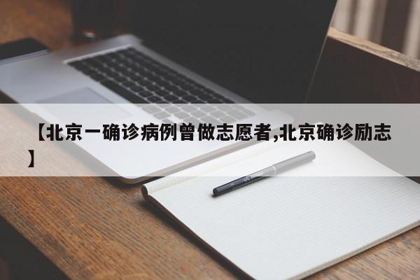 【北京一确诊病例曾做志愿者,北京确诊励志】