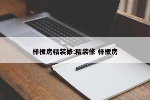 样板房精装修:精装修 样板房