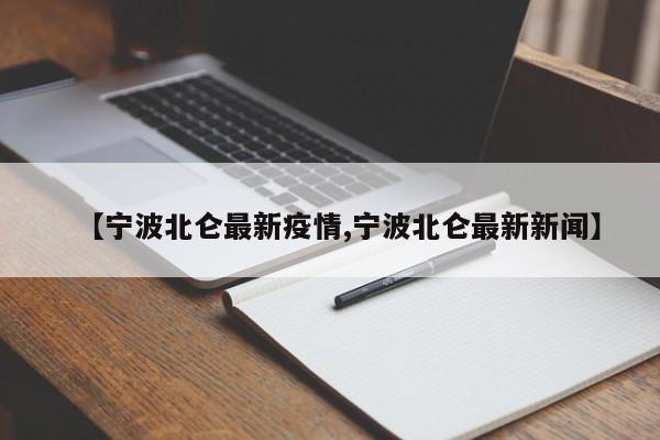 【宁波北仑最新疫情,宁波北仑最新新闻】
