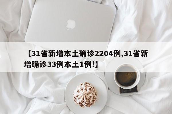 【31省新增本土确诊2204例,31省新增确诊33例本土1例!】