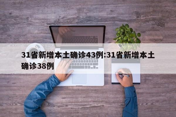 31省新增本土确诊43例:31省新增本土确诊38例