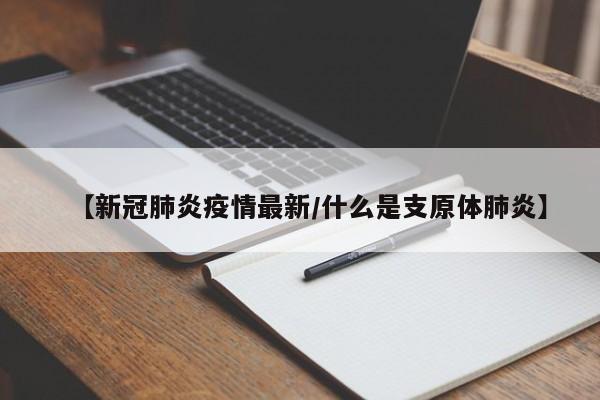 【新冠肺炎疫情最新/什么是支原体肺炎】