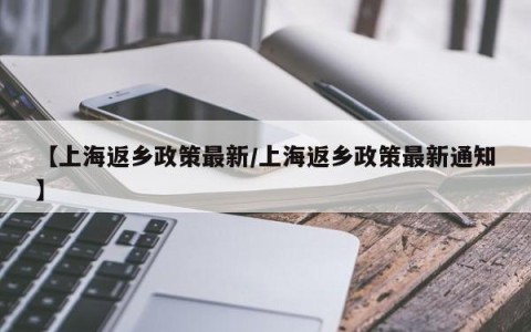 【上海返乡政策最新/上海返乡政策最新通知】