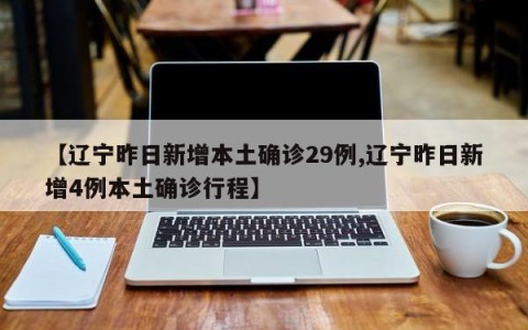 【辽宁昨日新增本土确诊29例,辽宁昨日新增4例本土确诊行程】