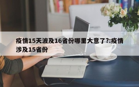 疫情15天波及16省份哪里大意了?:疫情涉及15省份