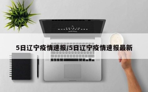 5日辽宁疫情速报/5日辽宁疫情速报最新
