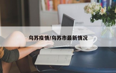乌苏疫情/乌苏市最新情况